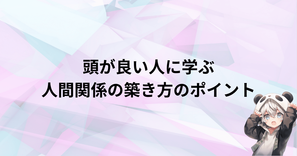 頭が良い人に学ぶ人間関係の築き方のポイント